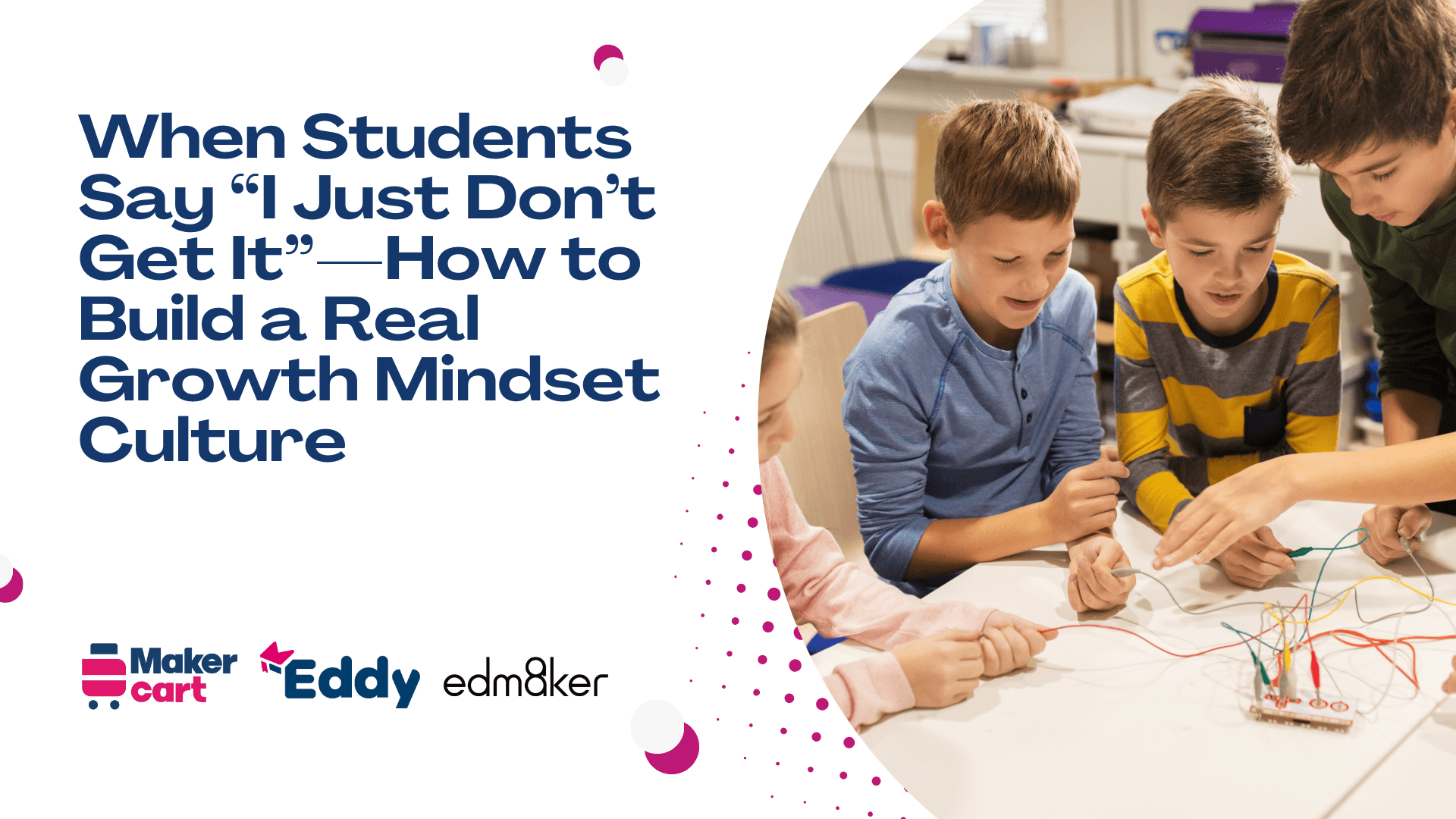 <span style="color:#bd1876"> When Students Say “I Just Don’t Get It”—How to Build a Real Growth Mindset Culture </span>