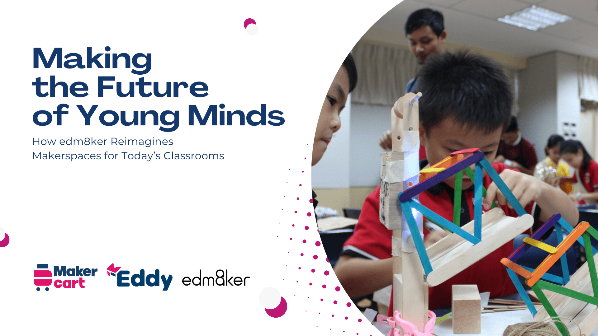 <span style="color:#bd1876">Making the Future of Young Minds: How edm8ker Reimagines Makerspaces for Today’s Classrooms</span>